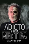 Adicto a una Mentira: Una Historia Verdadera