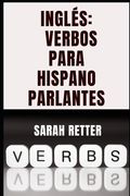 Inglés: VERBOS PARA HISPANO PARLANTES. Aprender los verbos en inglés es la hoja de ruta hacia la fluidez: Una guía para hispan