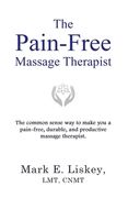 The Pain-Free Massage Therapist: The Common Sense way to Make you a Pain-Free, Durable, and Productive Massage Therapist. (en Inglés)