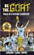 Be The G.O.A.T. - A Pick Your Own Soccer Destiny Story. Tales Of A Future Champion - Emulate Messi, Ronaldo Or Pursue Your own Path to Becoming the G. (en Inglés)