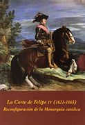 La Corte de Felipe iv (1621-1665): Reconfiguración de la Monarquía Católica - Tomos i y ii (Estuche 3 Vols. + Cd): La Corte de Felipe iv - 3 Volúmenes (la Corte en Europa - Temas) (in Spanish)