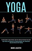 Yoga: The Best Guide to Yoga Practice, Calm Your Mind and Improve Your Spirit (Yoga Poses and Postures for Effective Weight (en Inglés)