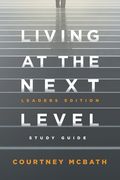 Living at The Next Level - Study Guide: Leaders Edition (en Inglés)