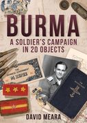 Burma: A Soldier's Campaign in 20 Objects (en Inglés)