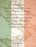 A History of the Italian Immigrants from the Seven Towns of the Asiago Plateau in the Region of the Veneto in Italy on the Gogebic Iron Range of Michi (en Inglés)