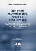 Reflexión Contemporánea Sobre la Cosa Juzgada. Comparación Entre Modelos de Civil law y Common law