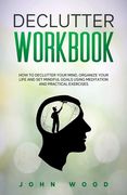 Declutter Workbook: How to Declutter your Mind, Organize your Life and Set Mindful Goals Using Meditation and Practical Exercices (en Inglés)