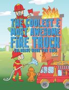 The Coolest Most Awesome Fire Truck Coloring Book For Kids: 25 Fun Designs For Boys And Girls - Perfect For Young Children Preschool Elementary Toddle (en Inglés)