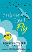 You Were Born to Fly: Encouraging Youth to Overcome and Soar 