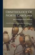 Ornithology of North Carolina: A List of the Birds of North Carolina, With Notes of Each Species