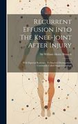 Recurrent Effusion Into the Knee-Joint After Injury: With Especial Reference to Internal Derangement Commonly Called Slipped Cartilage (en Inglés)