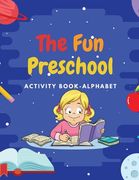 The Fun Preschool: Activity book/Alphabeth, 3-5 ages (en Inglés)