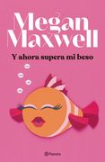Y ahora supera mi beso - Megan Maxwell - Planeta