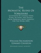 the monastic ruins of yorkshire: illustrated by general views, plans, sections, and details, from drawings made expressly for this work (1855)