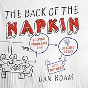 The Back of the Napkin: Solving Problems and Selling Ideas With Pictures
