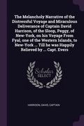 The Melancholy Narrative of the Distressful Voyage and Miraculous Deliverance of Captain David Harrison, of the Sloop, Peggy, of New-York, on his Voya (en Inglés)