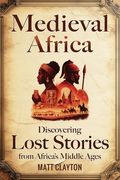 Medieval Africa: Discovering Lost Stories from Africa's Middle Ages