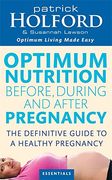 Optimum Nutrition Before, During and After Pregnancy: Achieve Optimum Well-Being for You and Your Baby