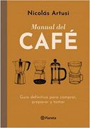 Manual del Cafe. Guia Definitiva Para Comprar , Preparar y Tomar