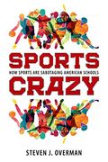 Sports Crazy: How Sports are Sabotaging American Schools (en Inglés)