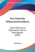 Das Deutsche Militarstrafverfahren: Seine Stellung Im Staatswesen Und Im Rechtsgebiet (1896) (in German)