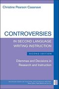 Controversies in Second Language Writing, Second Edition: Dilemmas and Decisions in Research and Instruction (The Michigan Series on Teaching Multilingual Writers)