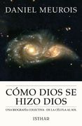 Cómo Dios se Hizo Dios: Una Biografía Colectiva: De la Célula a sol