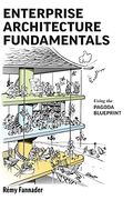 Enterprise Architecture Fundamentals: Using the Pagoda Blueprint 