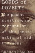 lords of poverty,the power, prestige, and corruption of the international aid business