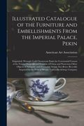 Illustrated Catalogue of the Furniture and Embellishments From the Imperial Palace, Pekin: Exquisitely Wrought Gold Ornaments From the Ceremonial Crow (en Inglés)