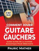 Comment Jouer De La Guitare Pour Gauchers: Guide Ultime De La Guitare Acoustique Pour Débutants (en Francés)