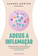 Adeus à Inflamação: Como Prevenir e Tratar Doenças, Atrasar o Envelhecimento e Perder Peso (in Portuguese)