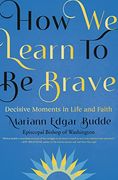 How we Learn to be Brave: Decisive Moments in Life and Faith (en Inglés)