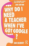 Why Do I Need a Teacher When I've got Google?: The essential guide to the big issues for every teacher