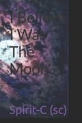 I Believe I Was The Moon