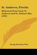st. andrews, florida: historical notes upon st. andrews and st. andrews bay (1922) (en Inglés)