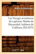 Les Voyages Aventureux Du Capitaine Martin de Hoyarsabal, Habitant de Culiburu, (Éd.1633) (en Francés)