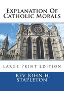 Explanation Of Catholic Morals: Large Print Edition (en Inglés)