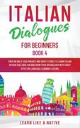 Italian Dialogues for Beginners Book 4: Over 100 Daily Used Phrases and Short Stories to Learn Italian in Your Car. Have Fun and Grow Your Vocabulary (en Inglés)