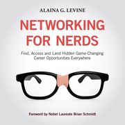 Networking for Nerds: Find, Access and Land Hidden Game-Changing Career Opportunities Everywhere (en Inglés)