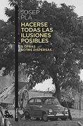 Hacerse Todas las Ilusiones Posibles: Y Otras Notas Dispersas. Edición de Francesc Montero