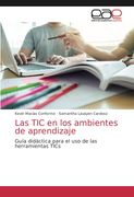 Las tic en los Ambientes de Aprendizaje: Guía Didáctica Para el uso de las Herramientas Tics (in Spanish)