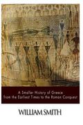 A Smaller History of Greece from the Earliest Times to the Roman Conquest (en Inglés)