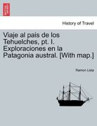viaje al pais de los tehuelches, pt. i. exploraciones en la patagonia austral. [with map.]