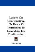 lessons on confirmation: or heads of instruction to candidates for confirmation (en Inglés)