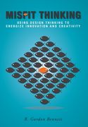 Misfit Thinking: Using Design Thinking to Energize Innovation and Creativity (en Inglés)