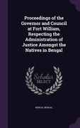 Proceedings of the Governor and Council at Fort William, Respecting the Administration of Justice Amongst the Natives in Bengal (en Inglés)