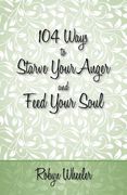104 ways to starve your anger and feed your soul (en Inglés)