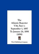 the atlantic reporter v38, part 1: september 1, 1897 to january 26, 1898 (1898) (en Inglés)