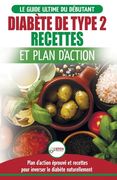 Diabète de Type 2: Livre de Recettes et Plan D'Action: Régime Pour Diabétique et Prédiabétique Débutant + Recettes Naturelles Pour Guérir (en Francés)